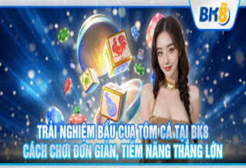 Game bầu cua tôm cá BK8 là gì