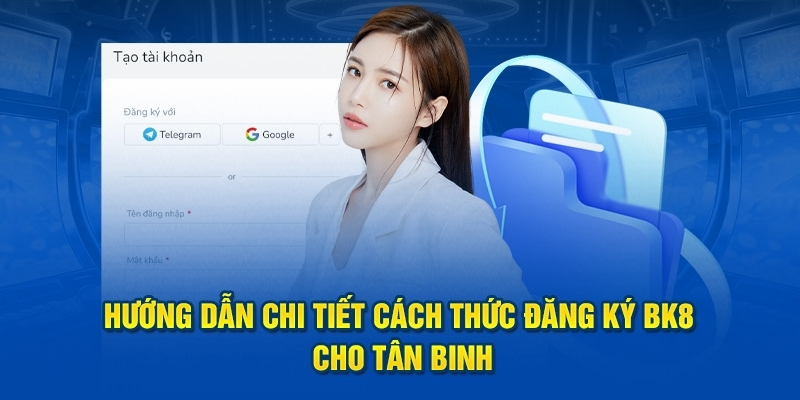 Hướng dẫn đăng ký BK8 miễn phí cho tân binh chi tiết